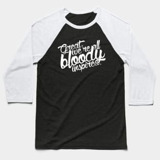 Great, we're all bloody inspired Baseball T-Shirt